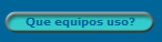 Que equipos uso?