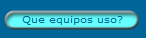 Que equipos uso?